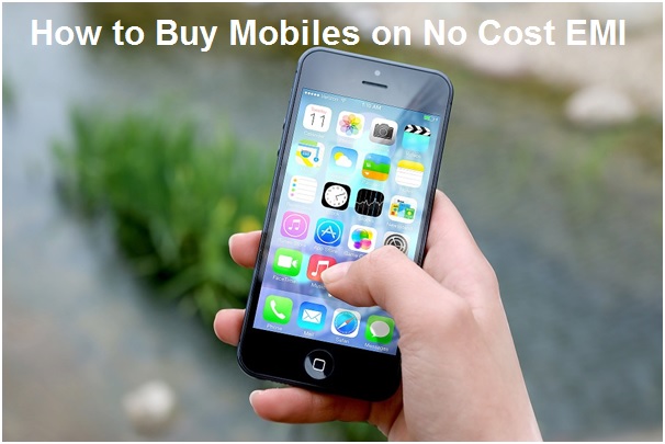 How to Buy Mobiles on No Cost EMI
