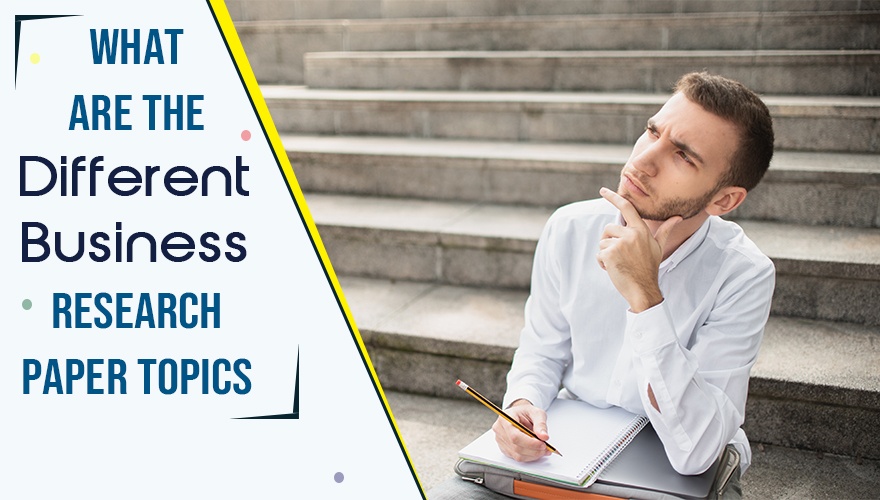 What Are The Different Business Research Paper Topics