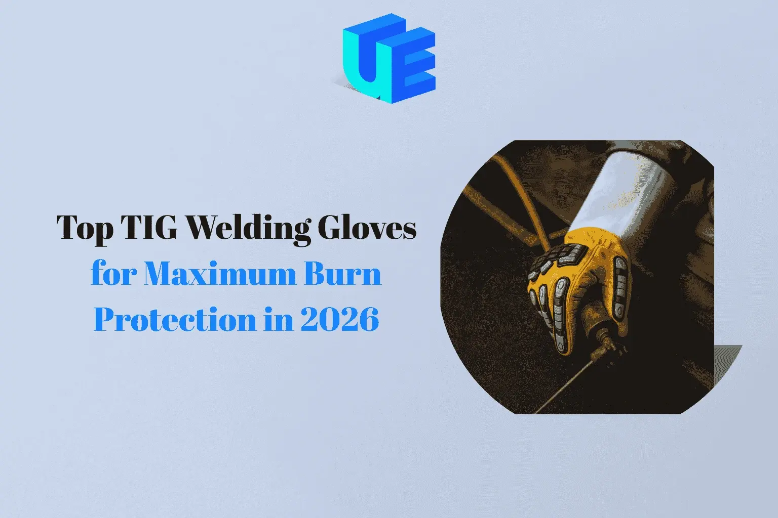 Top TIG Welding Gloves for Maximum Burn Protection in 2026