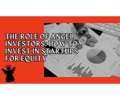 The Role of Angel Investors: How to Invest in Startups for Equity