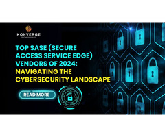 Uncover the Best-in-Class SASE Solutions with Top SASE Vendors 2024