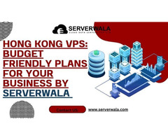 Hong Kong VPS: Budget Friendly Plans For Your Business By Serverwala