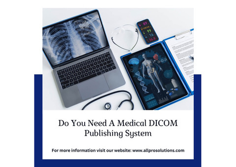 Do You Need A Medical DICOM Publishing System?