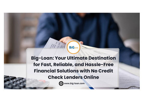 Big-Loan: Hassle-Free Loans from No Credit Check Lenders Online