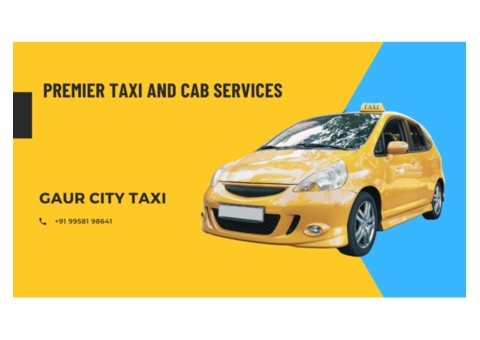 Reliable and Convenient Travel with Gaur City Taxi Service