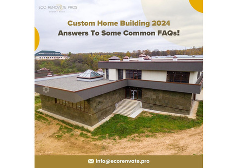 Custom Home Building 2024: Answers To Some Common FAQs!