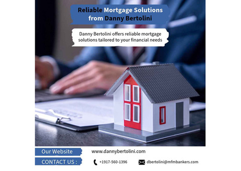 Reliable Mortgage Solutions from Danny Bertolini