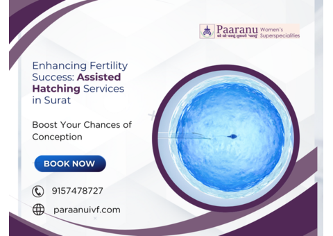 Advanced Assisted Hatching Services in Surat for IVF Success