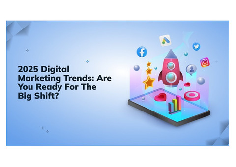 2025 Digital Marketing Trends: Are You Ready For The Big Shift?