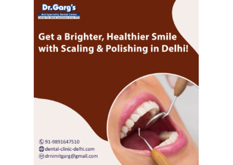 Get a Brighter, Healthier Smile with Scaling & Polishing in Delhi