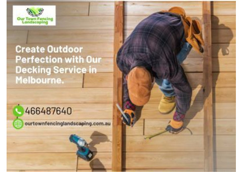 Create Outdoor Perfection with Our Decking Service in Melbourne.