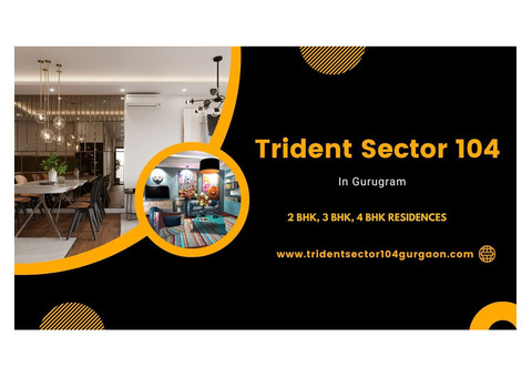 Trident Sector 104 in Gurgaon - Home Is Where The Heart Is