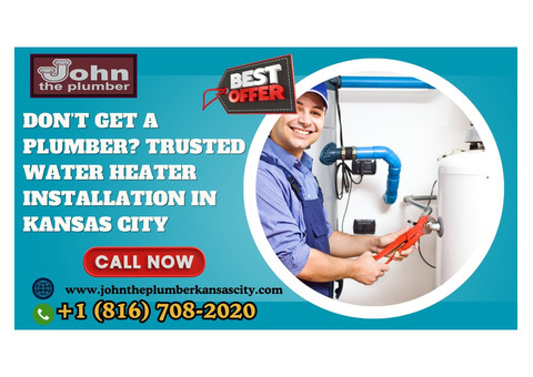 Don’t get a plumber? Trusted Water Heater Installation in Kansas City