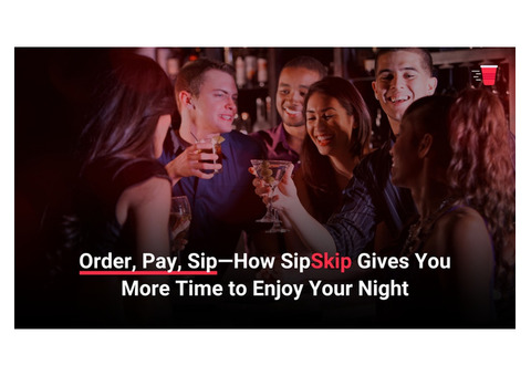 Order, Pay, Sip - How Sipskip Gives You More Time to Enjoy Your Night