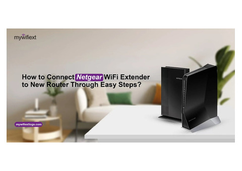 Easy Steps to Connect Netgear Extender to a New Router