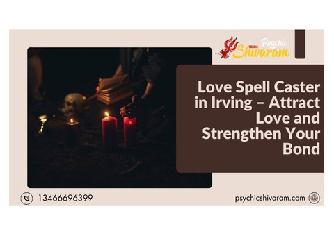 Love Spell Caster in Irving – Attract Love and Strengthen Your Bond