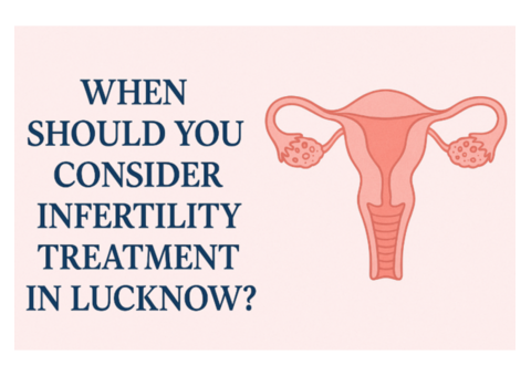 When Should You Consider Infertility Treatment in Lucknow?